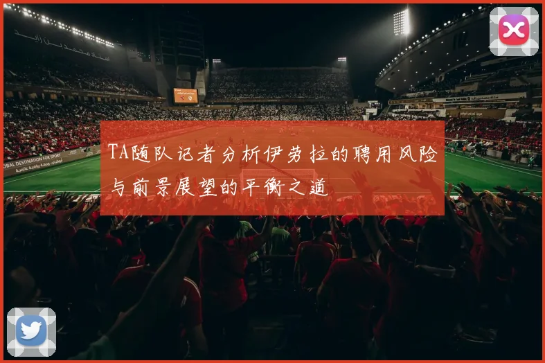 TA随队记者分析伊劳拉的聘用风险与前景展望的平衡之道